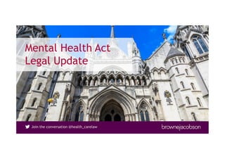 Join the conversation @health_carelaw
Mental Health Act
Legal Update
 