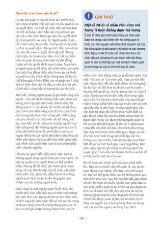 - 34 -
Quản lý có sự tham gia là gì?
Là cán bộ quản lý của tổ chức phi chính phủ,
bạn cũng sẽ phải thiết lập các cơ cấu quản lý và
ra quyết định. Có một số cách tiếp cận mà bạn
có thể sử dụng. Cách tiếp cận có sự tham gia
yêu cầu nhân viên tham gia vào các quyết định
về chương trình và quản lý. Người quản lý yêu
cầu nhân viên cho ý kiến, nhưng anh ta sẽ phải
tự đưa ra quyết định. Trong cách tiếp cận nhóm,
cán bộ cấp cao ra quyết định tập thể. Trong
cách tiếp cận hoàn toàn dân chủ, tất cả nhân
viên và quản lý cùng thảo luận và đạt đồng
thuận về các quyết định quan trọng. Tuy nhiên,
là người quản lý tổ chức phi chính phủ, bạn phải
tìm cách huy động nhân viên tham gia và thiết
lập một cơ cấu chính thức thông qua đó họ có
thể đóng góp ý kiến. Điều này sẽ giúp tạo ý thức
về tinh thần làm chủ và đầu tư vào tổ chức phi
chính phủ, công việc và tương lai của tổ chức.
Trên hết, những người quản lý giỏi hiểu rằng con
người – cho dù đó là những nhân viên được trả
lương, tình nguyện viên hoặc thành viên hội
đồng quản trị – là tài sản lớn nhất của tổ chức
phi chính phủ. Khả năng của tổ chức phi chính
phủ trong việc thực hiện công việc chất lượng
cao phụ thuộc trực tiếp vào các kỹ năng, sức
lực, cam kết, và tài năng của những người thực
hiện công việc đó. Những người quản lý của tổ
chức phi chính phủ cần phải đầu tư vào con
người. Điều này có nghĩa phải đảm bảo rằng các
nhân viên được đào tạo để thực hiện công việc
của mình một cách hiệu quả và có cơ hội phát
triển chuyên nghiệp.
Đối với các giám đốc điều hành, đặc biệt là
những người sáng lập tổ chức phi chính phủ, thì
việc ủy quyền cho người khác có thể sẽ khó
khăn. Nhưng để tổ chức phi chính phủ thành
công, thì các thành viên của tổ chức cần phải
phát triển. Các giám đốc điều hành và những
người quản lý khác phải sẵn lòng giao phó
nhiệm vụ cho những người khác.
Cuối cùng, là một người quản lý tổ chức phi
chính phủ, bạn cần phải tạo ra một môi trường
làm việc tích cực, trong đó tất cả các nhân viên
và tình nguyện viên được đối xử với sự tôn trọng
và được công nhận về những đóng góp của họ.
Bạn có thể ghi nhận những thành tích của cá
nhân nhân viên bằng một cái gì đó đơn giản như
một “lời cảm ơn” tại một cuộc họp cán bộ. Khi
một nhóm làm việc đặc biệt chăm chỉ trong một
dự án, bạn có thể đưa họ đi ăn trưa và tuyên
dương những nỗ lực của họ trong bản tin của tổ
chức. Sử dụng một khoản tiền nhỏ trong ngân
sách của tổ chức phi chính phủ của bạn để ghi
nhận những cống hiến của các nhân viên và tình
nguyện viên là phù hợp. Những người làm việc
cho một tổ chức phi chính phủ muốn biết sự
gắn bó và năng lực của họ được công nhận và
được trân trọng. Có được những người quản lý
tốt và các thông lệ quản lý tốt có ý nghĩa quan
trọng đối với một tổ chức phi chính phủ trong
việc duy trì tổ chức theo thời gian. Ngay cả các
tổ chức nhỏ nhất cũng cần thiết lập các hệ
thống quản lý cơ bản. Giả sử bạn gây quỹ được
500 đô-la tại một buổi gây quỹ cộng đồng. Bạn
phải ngay lập tức ghi chép lại những người đã
quyên góp, theo dõi các khoản chi tiêu và lưu hồ
sơ tất cả các biên lai của bạn.
Khi tổ chức phi chính phủ của bạn phát triển
lên, bạn sẽ có nhiều việc để quản lý: các dự án,
hoạt động, con người, tiền bạc, các mối quan
hệ. Bạn có thể phát triển các hệ thống phức tạp
hơn theo nhu cầu. Sau khi bạn bắt đầu gây được
số tiền lớn hơn từ nhiều nguồn, bạn phải đầu tư
vào phần mềm quản lý tài chính và xây dựng các
thủ tục kế toán chi tiết. Khi các nhà tài trợ và
những người ủng hộ thấy rằng một tổ chức phi
chính phủ được quản lý tốt, họ sẽ thêm tự tin
rằng các nguồn lực của họ đang được sử dụng
một cách khôn ngoan và đúng mục đích.
GHI NHỚ
Một số NGO có nhân viên được trả
lương ít hoặc không được trả lương
Ở các tổ chức phi chính phủ không có nhân viên
được trả lương, các thành viên hội đồng quản trị,
hoặc các tình nguyện viên khác dưới sự giám sát của
hội đồng quản trị phải quản lý tổ chức và các chương
trình. Ngay cả khi tổ chức phi chính phủ thuê các
nhân viên có trả lương thì các thành viên hội đồng
quản trị vẫn có thể tiếp tục một số trách nhiệm quản
lý như công tác duy trì tài chính của tổ chức.
 