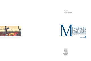 Danilo
De los Santos




M                   E M O RI A DE
                    LA P I NT U RA
                    DOMINICANA
                    L e n g u a j e s y Te n d e n c i a s

                                        1950 1960
                                                     4

       ´
COLECCION
CENTENARIO




G   R   U   P   O
  ´
LEON JIMENES
 