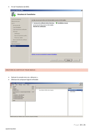 

Fin de l’installation de ADCS.

CREATION DU CERTIFIC AT POUR RADIUS :




Exécuter la console mmc via « démarrer ».
Sélection de composant logiciel enfichable

P a g e 20 | 26
Jaulent Aurelien

 