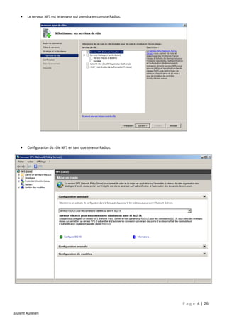 

Le serveur NPS est le serveur qui prendra en compte Radius.



Configuration du rôle NPS en tant que serveur Radius.

P a g e 4 | 26
Jaulent Aurelien

 