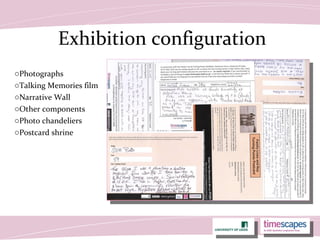 Exhibition configuration
oPhotographs
oTalking Memories film
oNarrative Wall
oOther components
oPhoto chandeliers
oPostcard shrine
 