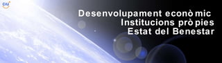 Desenvolupament econòmic  Institucions pròpies Estat del Benestar 