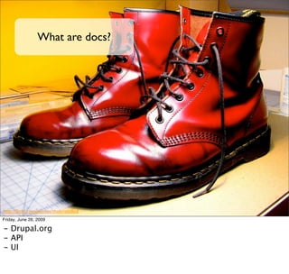 What are docs?




http://ﬂickr.com/photos/thebristolkid
Friday, June 26, 2009

- Drupal.org
- API
- UI
 