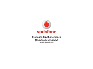 Proposta di Abbonamento
Offerta Vodafone Partita IVA
Versione Novembre 2013

 