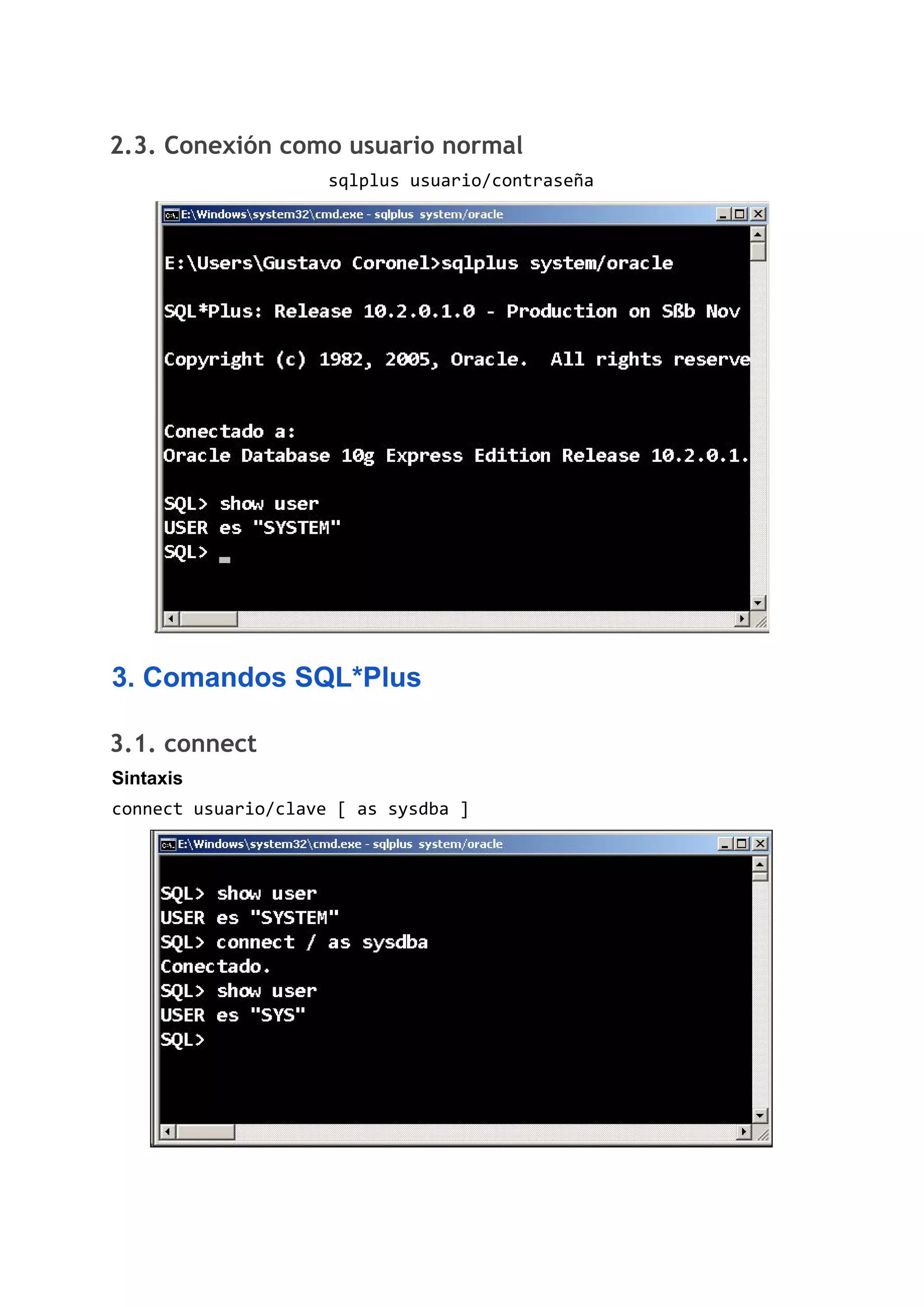 2.3. Conexión como usuario normal 
sqlplus usuario/contraseña
3. Comandos SQL*Plus
3.1. connect 
Sintaxis
connect usuario/clave [ as sysdba ]
 