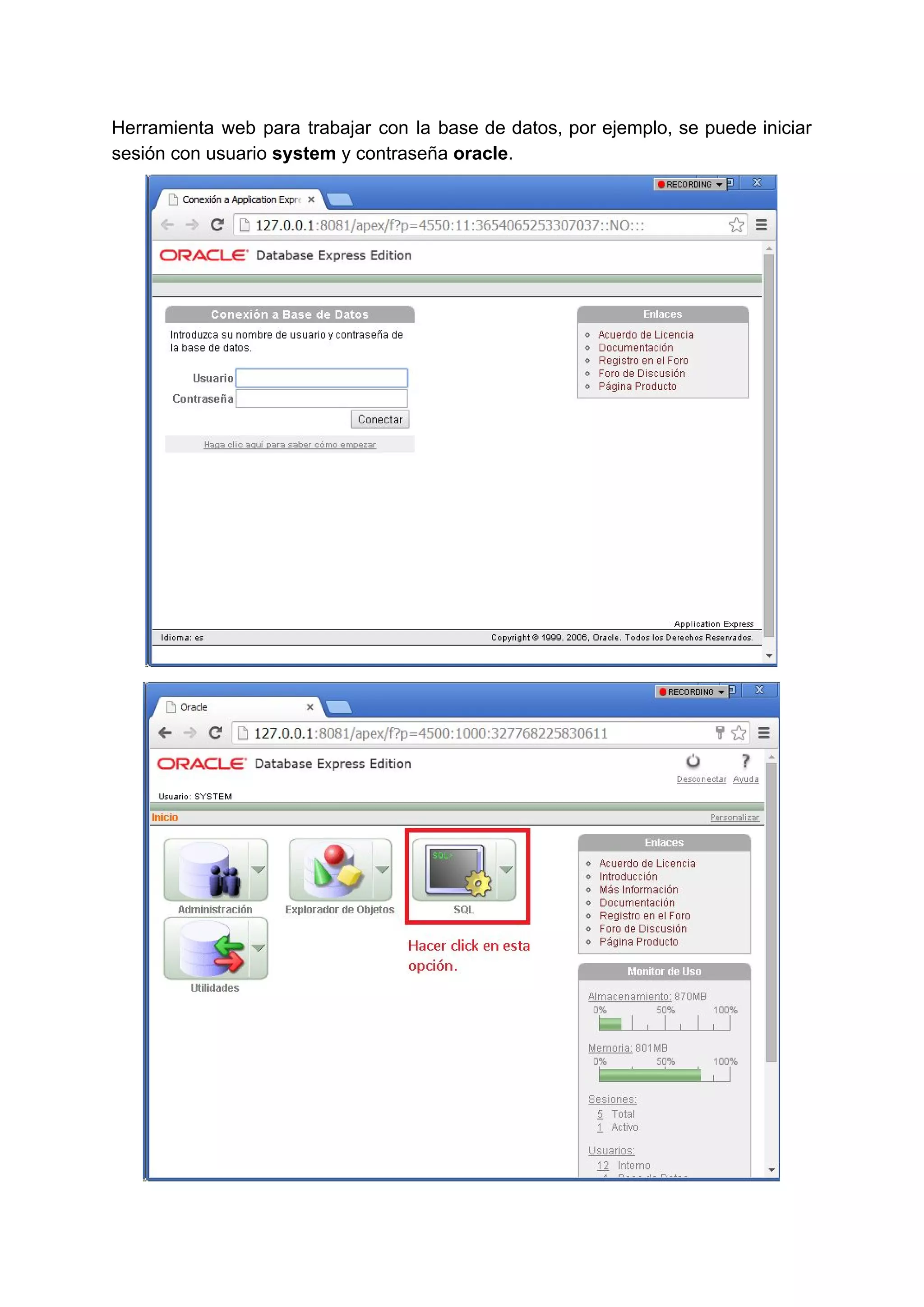 Herramienta web para trabajar con la base de datos, por ejemplo, se puede iniciar
sesión con usuario ​system ​y contraseña ​oracle​.
 