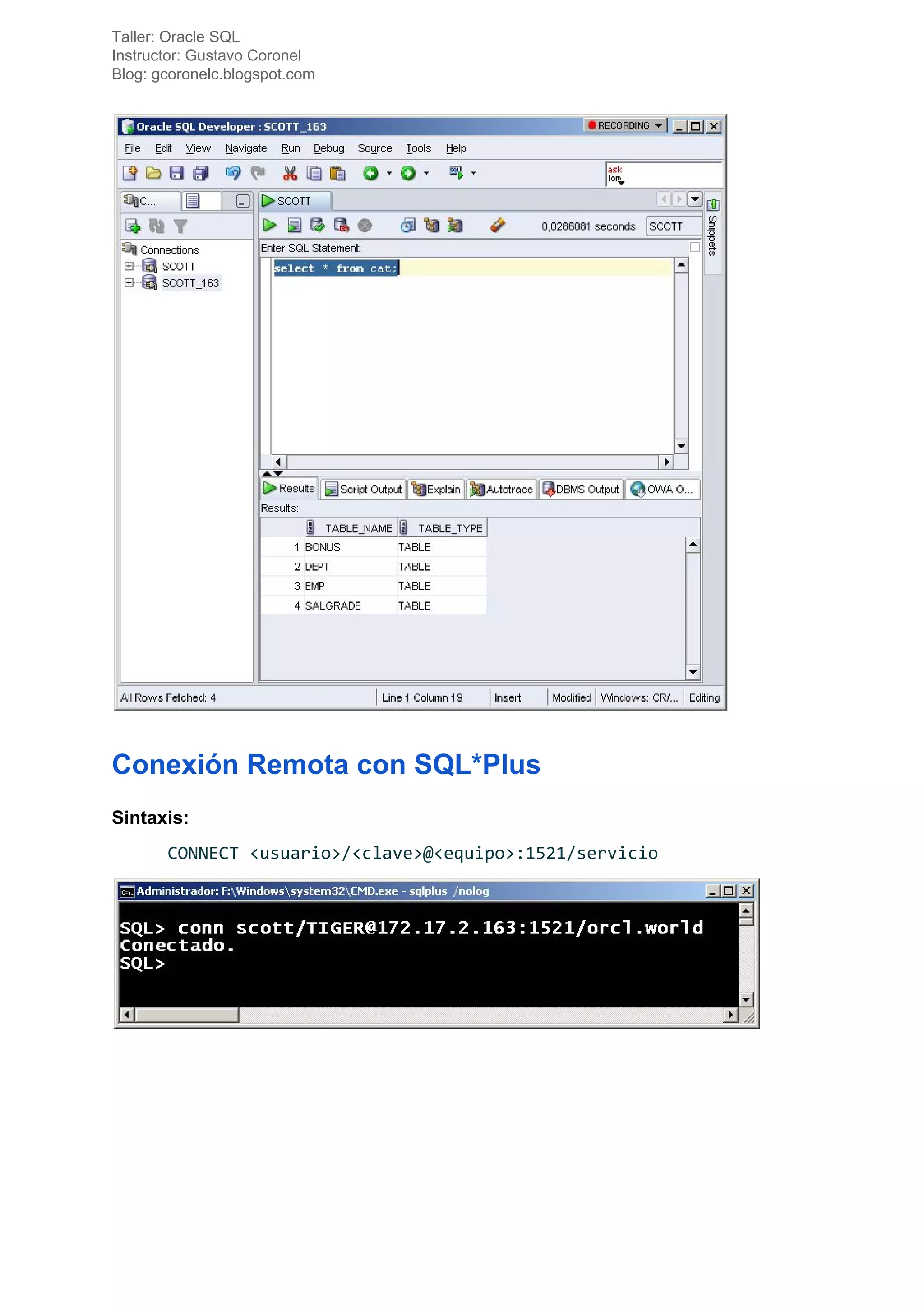 Taller: Oracle SQL
Instructor: Gustavo Coronel
Blog: gcoronelc.blogspot.com
Conexión Remota con SQL*Plus
Sintaxis:
CONNECT <usuario>/<clave>@<equipo>:1521/servicio
 
