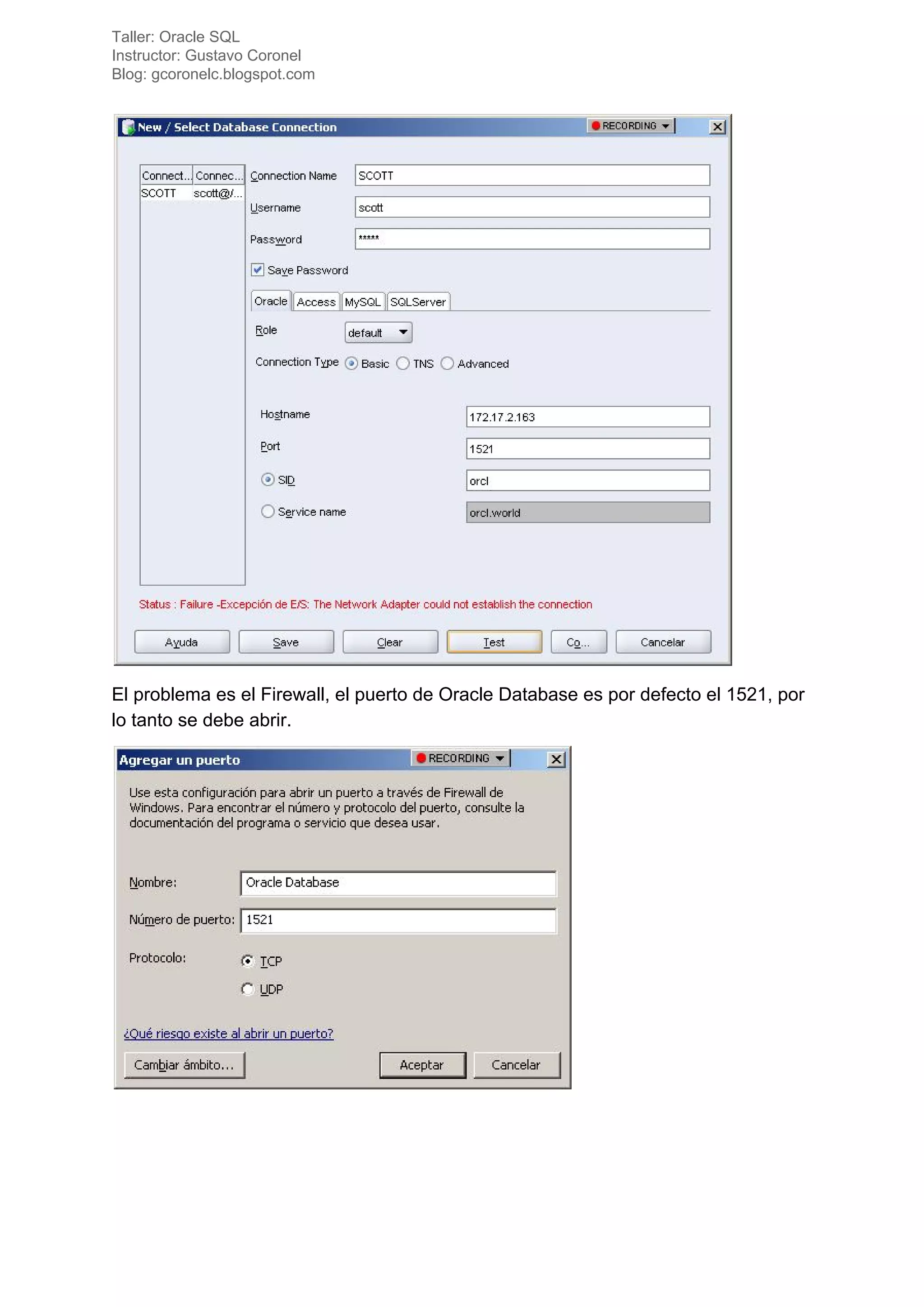 Taller: Oracle SQL
Instructor: Gustavo Coronel
Blog: gcoronelc.blogspot.com
El problema es el Firewall, el puerto de Oracle Database es por defecto el 1521, por
lo tanto se debe abrir.
 