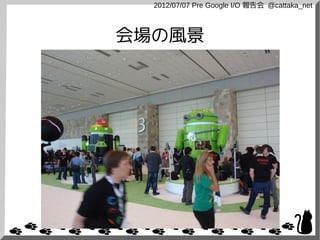 2012/07/07 Pre Google I/O 報告会 @cattaka_net



会場の風景
 