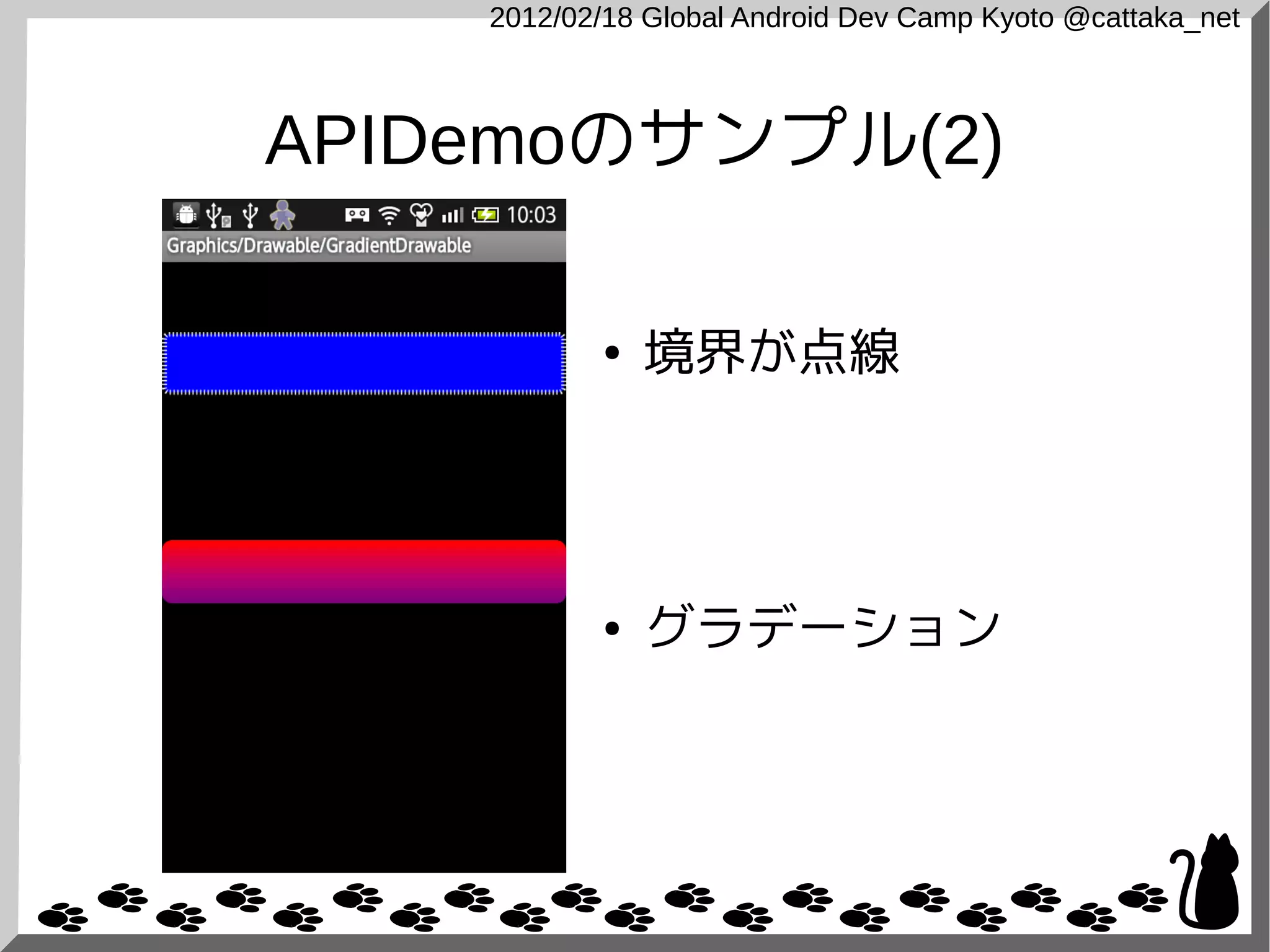 2012/02/18 Global Android Dev Camp Kyoto @cattaka_net



APIDemoのサンプル(2)

            ●   境界が点線




            ●   グラデーション
 