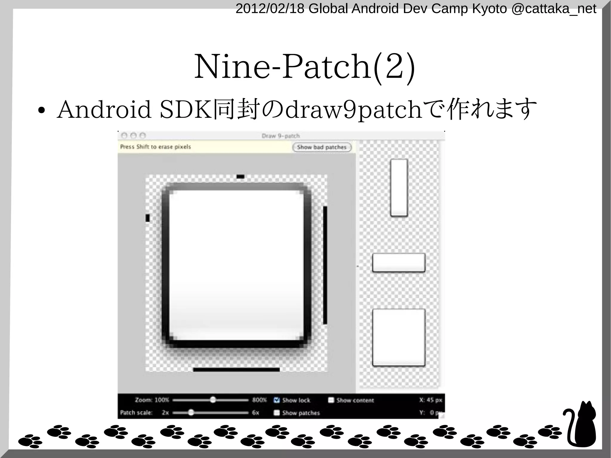 2012/02/18 Global Android Dev Camp Kyoto @cattaka_net



            Nine-Patch(2)
●   Android SDK同封のdraw9patchで作れます
 