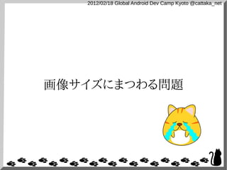 2012/02/18 Global Android Dev Camp Kyoto @cattaka_net




画像サイズにまつわる問題
 