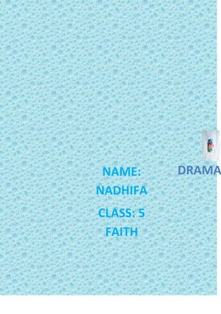 NAME:     DRAMA
NADHIFA
CLASS: 5
 FAITH
 