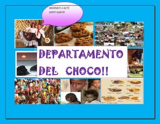 BIENVENIDO A ESTE
 NUEVO MUNDO!!




DEPARTAMENTO
DEL CHOCO!!
 