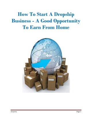 How To Start A Dropship
 Business - A Good Opportunity
     To Earn From Home




Dropship                    Page 1
 