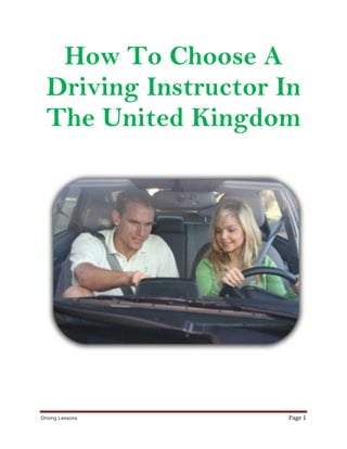How To Choose A
  Driving Instructor In
  The United Kingdom




Driving Lessons      Page 1
 