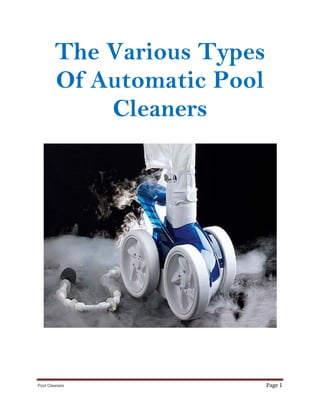 The Various Types
        Of Automatic Pool
            Cleaners




Pool Cleaners               Page 1
 