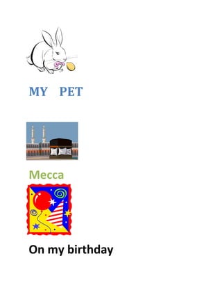 MY PET




Mecca




On my birthday
 