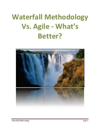Waterfall Methodology
  Vs. Agile - What’s
       Better?




Waterfall Methodology   Page 1
 