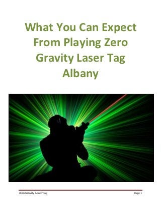 What You Can Expect
     From Playing Zero
     Gravity Laser Tag
          Albany




Zero Gravity Laser Tag   Page 1
 