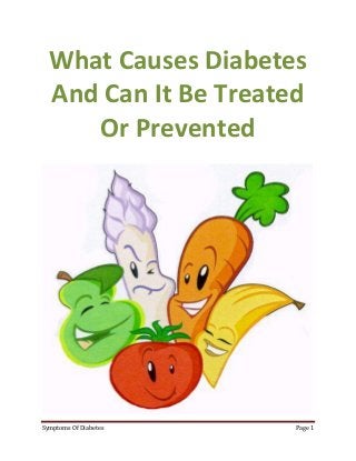 What Causes Diabetes
  And Can It Be Treated
     Or Prevented




Symptoms Of Diabetes   Page 1
 