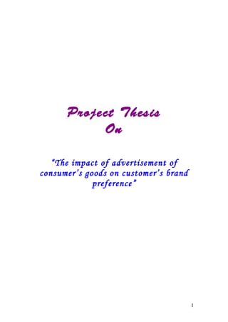 Project Thesis
On
“The impact of advertisement of
consumer’s goods on customer’s brand
preference”
1
 