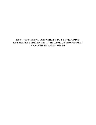 ENVIRONMENTAL SUITABILITY FOR DEVELOPING
ENTREPRENEURSHIP WITH THE APPLICATION OF PEST
ANALYSIS IN BANGLADESH

 