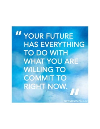 Your future has everything to do with what you are willing to commit right now.