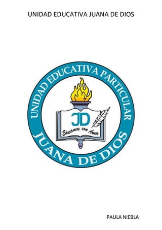 UNIDAD EDUCATIVA JUANA DE DIOS
PAULA NIEBLA
 