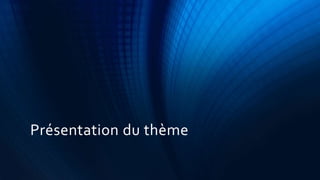 Présentation du thème 
 