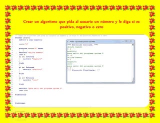 Crear un algoritmo que pida al usuario un número y le diga si es
positivo, negativo o cero