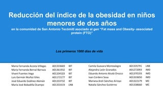 Reducción del índice de la obesidad en niños
menores de dos años
en la comunidad de San Antonio Tecómitl asociado al gen “Fat mass and Obesity- associated
protein (FTO)”
Los primeros 1000 días de vida
 