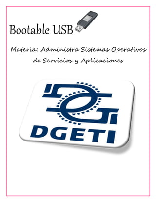 Bootable USB
Materia: Administra Sistemas Operativos
de Servicios y Aplicaciones
 