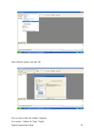 Nigama Engineering College 49
Select 8052(all variants) and click OK.
Now we need to check the oscillator frequency.
Go to project – Options for Target ‘Target1.
 