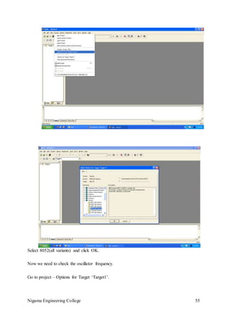 Nigama Engineering College 55
Select 8052(all variants) and click OK.
Now we need to check the oscillator frequency.
Go to project – Options for Target ‘Target1’.
 