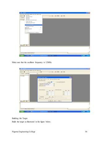 Nigama Engineering College 56
Make sure that the oscillator frequency is 12MHz.
Building the Target.
Build the target as illustrated in the figure below.
 