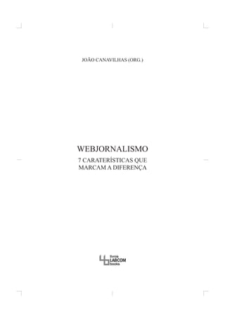 João Canavilhas (org.)
WebJornalismo
7 CaraterístiCas que
marCam a diferença
 