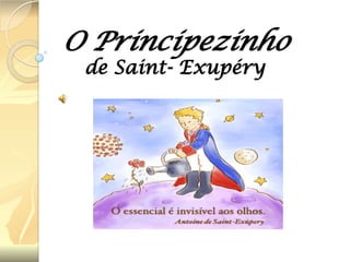 O Principezinho
de Saint- Exupéry

 