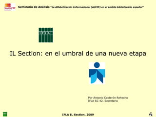 IL Section: en el umbral de una nueva etapa  Por Antonio Calderón Rehecho IFLA SC 42. Secretario 