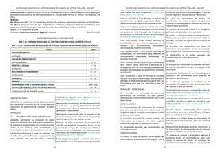 NORMAS BRASILEIRAS DE CONTABILIDADE APLICADAS AO SETOR PÚBLICO – NBCASP
21
CONSIDERANDO a criação do Comitê Gestor da Convergência no Brasil, que está desenvolvendo ações para
promover a convergência das Normas Brasileiras de Contabilidade Pública, às normas internacionais, até
2012;
RESOLVE:
Art. 1º Aprovar a NBC T 16.10 – Avaliação e Mensuração de Ativos e Passivos em Entidades do Setor Público.
Art. 2º Esta Resolução entra em vigor na data da sua publicação, com adoção de forma facultativa, a partir
dessa data, e de forma obrigatória para os fatos ocorridos a partir de 1º de janeiro de 2010.
Brasília, 21 de novembro de 2008.
Contadora Maria Clara Cavalcante Bugarim Presidente Ata CFC nº 919
NORMAS BRASILEIRAS DE CONTABILIDADE
NBC T 16 – NORMAS BRASILEIRAS DE CONTABILIDADE APLICADAS AO SETOR PÚBLICO
NBC T 16.10 – AVALIAÇÃO E MENSURAÇÃO DE ATIVOS E PASSIVOS EM ENTIDADES DO SETOR PÚBLICO
Índice Item
DISPOSIÇÕES GERAIS 1
DEFINIÇÕES 2
AVALIAÇÃO E MENSURAÇÃO 3
DISPONIBILIDADES 4 – 6
CRÉDITOS E DÍVIDAS 7 – 12
ESTOQUES 13 – 20
INVESTIMENTOS PERMANENTES 21 – 23
IMOBILIZADO 24 – 31
INTANGÍVEL 32 – 34
DIFERIDO (Excluído pela Resolução CFC nº 1.437/13)
MENSURAÇÃO APÓS O RECONHECIMENTO INICIAL 35A – 35E
REAVALIAÇÃO E REDUÇÃO AO VALOR RECUPERÁVEL 36 – 40
PROCEDIMENTOS DE ADOÇÃO INICIAL 41 – 42
DISPOSIÇÕES GERAIS
1. Esta Norma estabelece critérios e procedimentos
para a avaliação e a mensuração de ativos e passivos
integrantes do patrimônio de entidades do setor
público.
DEFINIÇÕES
2. Para efeito desta Norma, entende-se por:
Avaliação patrimonial: a atribuição de valor
monetário a itens do ativo e do passivo decorrentes
de julgamento fundamentado em consenso entre as
partes e que traduza, com razoabilidade, a
evidenciação dos atos e dos fatos administrativos.
Influência significativa é o poder de participar das
decisões sobre políticas financeiras e operacionais de
uma investida, mas sem que haja o controle
individual ou conjunto dessas políticas. (Redação
dada pela Resolução CFC nº 1.437/13)
Mensuração: a constatação de valor monetário para
itens do ativo e do passivo decorrente da aplicação
de procedimentos técnicos suportados em análises
qualitativas e quantitativas.
Reavaliação: a adoção do valor de mercado ou de
consenso entre as partes para bens do ativo, quando
esse for superior ao valor líquido contábil.
Redução ao valor recuperável (impairment): é a
redução nos benefícios econômicos futuros ou no
potencial de serviços de um ativo que reflete o
declínio na sua utilidade, além do reconhecimento
sistemático por meio da depreciação. (Redação dada
pela Resolução CFC nº 1.437/13)
Perda por desvalorização é o montante pelo qual o
valor contábil de um ativo ou de unidade geradora de
NORMAS BRASILEIRAS DE CONTABILIDADE APLICADAS AO SETOR PÚBLICO – NBCASP
22
caixa excede seu valor recuperável. (Incluída pela
Resolução CFC nº 1.437/13)
Valor de aquisição: a soma do preço de compra de
um bem com os gastos suportados direta ou
indiretamente para colocá-lo em condição de uso.
Valor justo é o preço que seria recebido pela venda
de um ativo ou que seria pago pela transferência de
um passivo em uma transação não forçada entre
participantes do mercado na data de mensuração.
(Incluída pela Resolução CFC nº 1.437/13)
Valor bruto contábil: o valor do bem registrado na
contabilidade, em uma determinada data, sem a
dedução da correspondente depreciação,
amortização ou exaustão acumulada.
Valor líquido contábil: o valor do bem registrado na
contabilidade, em determinada data, deduzido da
correspondente depreciação, amortização ou
exaustão acumulada.
Valor realizável líquido: a quantia que a entidade do
setor público espera obter com a alienação ou a
utilização de itens de inventário quando deduzidos
os gastos estimados para seu acabamento, alienação
ou utilização.
Valor recuperável: o valor de mercado de um ativo
menos o custo para a sua alienação, ou o valor que a
entidade do setor público espera recuperar pelo uso
futuro desse ativo nas suas operações, o que for
maior.
AVALIAÇÃO E MENSURAÇÃO
3. A avaliação e a mensuração dos elementos
patrimoniais nas entidades do setor público
obedecem aos critérios relacionados nos itens 4 a 35
desta Norma.
DISPONIBILIDADES
As disponibilidades são mensuradas ou avaliadas
pelo valor original, feita a conversão, quando em
moeda estrangeira, à taxa de câmbio vigente na data
do Balanço Patrimonial.
As aplicações financeiras de liquidez imediata são
mensuradas ou avaliadas pelo valor original,
atualizadas até a data do Balanço Patrimonial.
As atualizações apuradas são contabilizadas em
contas de resultado.
CRÉDITOS E DÍVIDAS
Os direitos, os títulos de créditos e as obrigações são
mensurados ou avaliados pelo valor original, feita a
conversão, quando em moeda estrangeira, à taxa de
câmbio vigente na data do Balanço Patrimonial.
Os riscos de recebimento de dívidas são
reconhecidos em conta de ajuste, a qual será
reduzida ou anulada quando deixarem de existir os
motivos que a originaram.
Os direitos, os títulos de crédito e as obrigações
prefixados são ajustados a valor presente.
Os direitos, os títulos de crédito e as obrigações pós-
fixadas são ajustados considerando-se todos os
encargos incorridos até a data de encerramento do
balanço.
As provisões são constituídas com base em
estimativas pelos prováveis valores de realização
para os ativos e de reconhecimento para os passivos.
As atualizações e os ajustes apurados são
contabilizados em contas de resultado.
ESTOQUES
Os estoques são mensurados ou avaliados com base
no valor de aquisição ou no valor de produção ou de
construção.
Os gastos de distribuição, de administração geral e
financeiros são considerados como despesas do
período em que ocorrerem.
Se o valor de aquisição, de produção ou de
construção for superior ao valor de mercado, deve
ser adotado o valor de mercado.
O método para mensuração e avaliação das saídas do
almoxarifado é o custo médio ponderado. (Redação
dada pela Resolução CFC nº 1.437/13)
16A. Quando não for viável a identificação de custos
específicos dos estoques, deve ser utilizado o custo
médio ponderado. (Incluído pela Resolução CFC nº
1.437/13)
Quando houver deterioração física parcial,
obsolescência, bem como outros fatores análogos,
deve ser utilizado o valor de mercado.
Os resíduos e os refugos devem ser mensurados, na
falta de critério mais adequado, pelo valor realizável
líquido.
Relativamente às situações previstas nos itens 13 a
18 desta Norma, as diferenças de valor de estoques
devem ser refletidas em contas de resultado.
Os estoques de animais e de produtos agrícolas e
extrativos devem ser mensurados ao valor justo
menos a despesa de venda no momento do
reconhecimento inicial e no final de cada período de
 