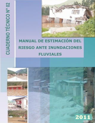 MANUAL DE ESTIMACIÓN DEL
RIESGO ANTE INUNDACIONES
FLUVIALES
2011
CUADERNOTÉCNICON°02
 