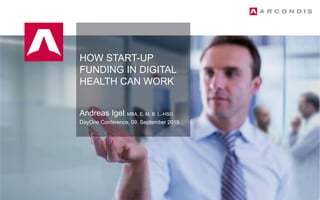 Sep-19 | 1Business Presentation | © ARCONDIS 2019
HOW START-UP
FUNDING IN DIGITAL
HEALTH CAN WORK
Andreas Igel, MBA, E. M. B. L.-HSG
DayOne Conference, 09. September 2019
 