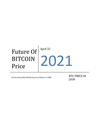 Future Of
BITCOIN
Price
April 22
2021
Do You KnowWhat Will Be the price of Bitcoin In2030.
BTC PRICE IN
2030
 