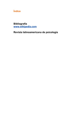 Índice
Bibliografía
www.wikipedia.com
Revista latinoamericana de psicología
 