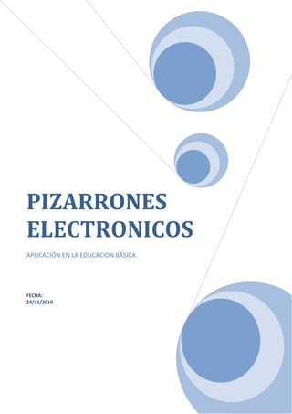 PIZARRONES
ELECTRONICOS
APLICACIÓN EN LA EDUCACION BÁSICA.
FECHA:
24/11/2010
 