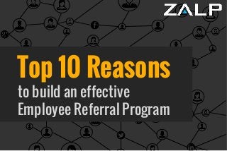 Top 10 Reasons
to build an effective
Employee Referral Program
 