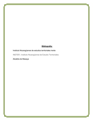 Bibliografía:

Instituto Nicaragüense de estudios territoriales inerte

INETER - Instituto Nicaragüense de Estudio Territoriales

Alcaldía de Masaya
 