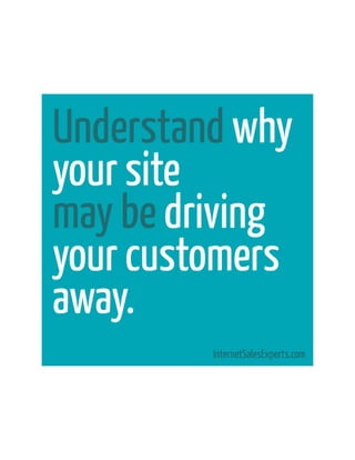 Understand why your site may be driving your customers away.