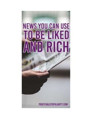 News you can use to be liked and rich.       